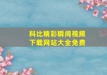 科比精彩瞬间视频下载网站大全免费