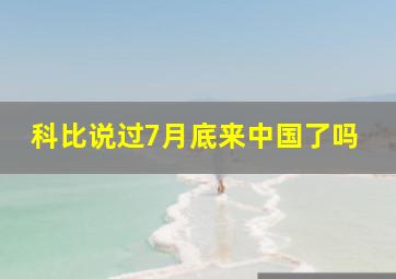 科比说过7月底来中国了吗