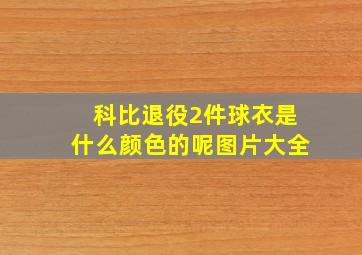 科比退役2件球衣是什么颜色的呢图片大全