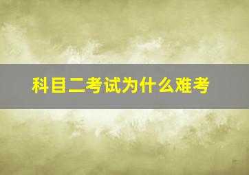 科目二考试为什么难考