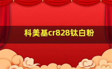 科美基cr828钛白粉