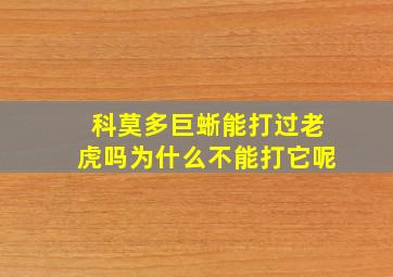 科莫多巨蜥能打过老虎吗为什么不能打它呢