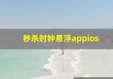 秒杀时钟悬浮appios