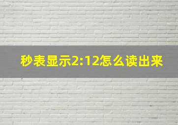 秒表显示2:12怎么读出来