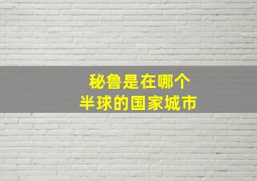 秘鲁是在哪个半球的国家城市