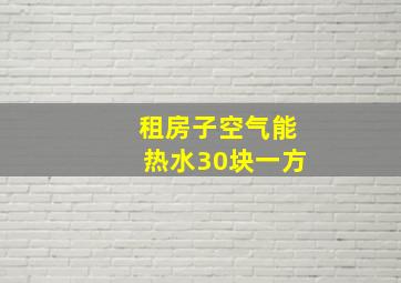 租房子空气能热水30块一方