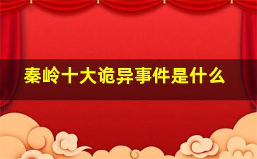 秦岭十大诡异事件是什么