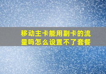 移动主卡能用副卡的流量吗怎么设置不了套餐