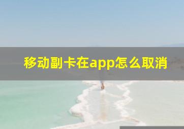 移动副卡在app怎么取消