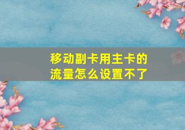 移动副卡用主卡的流量怎么设置不了