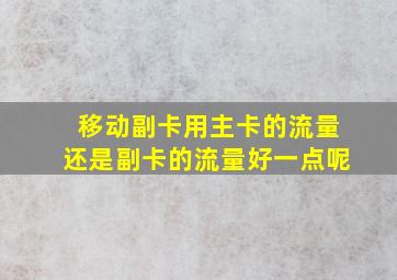 移动副卡用主卡的流量还是副卡的流量好一点呢