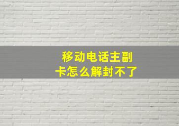 移动电话主副卡怎么解封不了