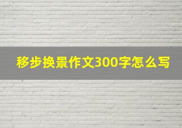 移步换景作文300字怎么写