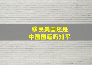 移民美国还是中国国籍吗知乎