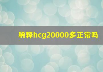 稀释hcg20000多正常吗