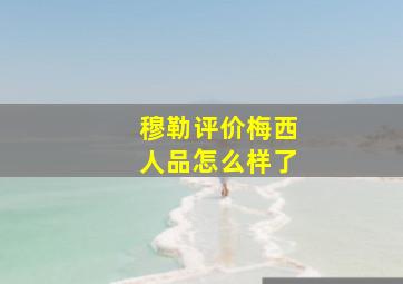 穆勒评价梅西人品怎么样了