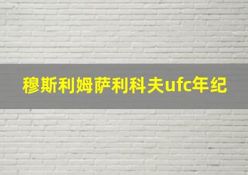 穆斯利姆萨利科夫ufc年纪