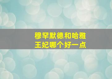 穆罕默德和哈雅王妃哪个好一点