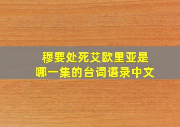 穆要处死艾欧里亚是哪一集的台词语录中文