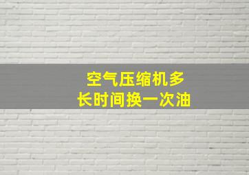 空气压缩机多长时间换一次油