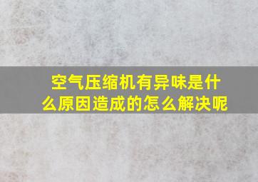 空气压缩机有异味是什么原因造成的怎么解决呢