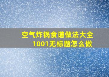 空气炸锅食谱做法大全1001无标题怎么做