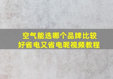 空气能选哪个品牌比较好省电又省电呢视频教程