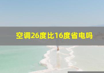 空调26度比16度省电吗