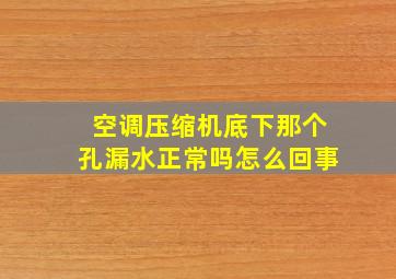 空调压缩机底下那个孔漏水正常吗怎么回事