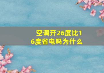 空调开26度比16度省电吗为什么