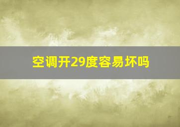 空调开29度容易坏吗