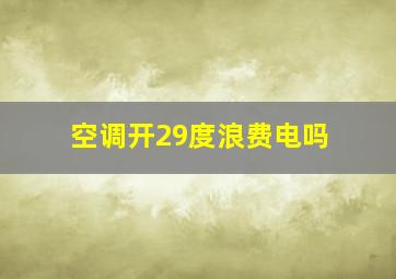 空调开29度浪费电吗