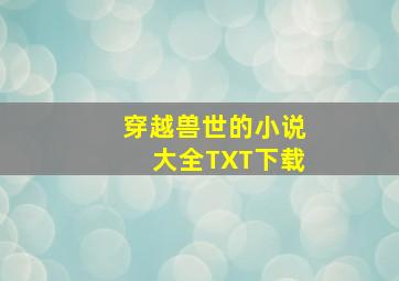 穿越兽世的小说大全TXT下载