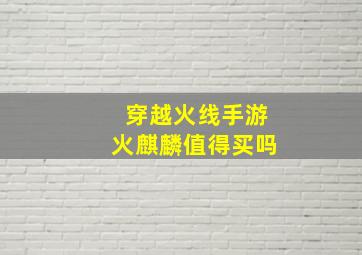 穿越火线手游火麒麟值得买吗