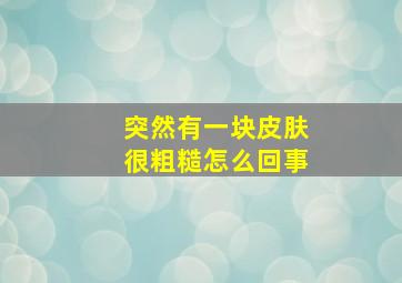 突然有一块皮肤很粗糙怎么回事