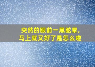 突然的眼前一黑眩晕,马上就又好了是怎么啦