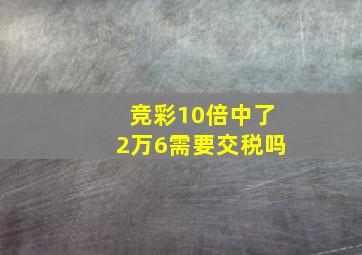 竞彩10倍中了2万6需要交税吗