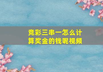 竞彩三串一怎么计算奖金的钱呢视频