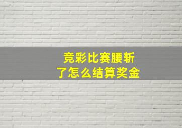 竞彩比赛腰斩了怎么结算奖金