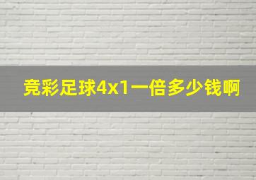 竞彩足球4x1一倍多少钱啊