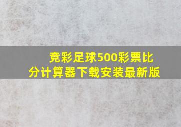 竞彩足球500彩票比分计算器下载安装最新版