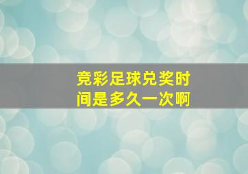 竞彩足球兑奖时间是多久一次啊