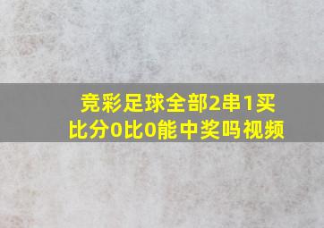 竞彩足球全部2串1买比分0比0能中奖吗视频