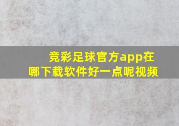 竞彩足球官方app在哪下载软件好一点呢视频