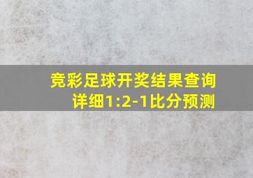 竞彩足球开奖结果查询详细1:2-1比分预测