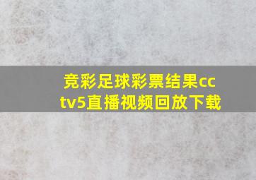 竞彩足球彩票结果cctv5直播视频回放下载