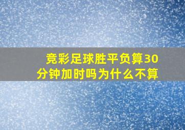 竞彩足球胜平负算30分钟加时吗为什么不算