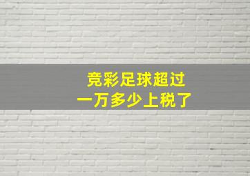 竞彩足球超过一万多少上税了