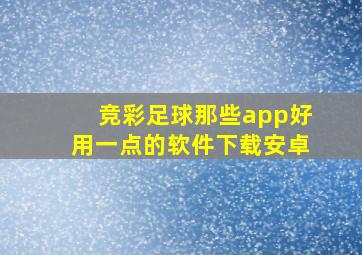 竞彩足球那些app好用一点的软件下载安卓