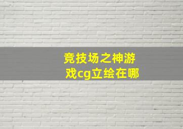 竞技场之神游戏cg立绘在哪